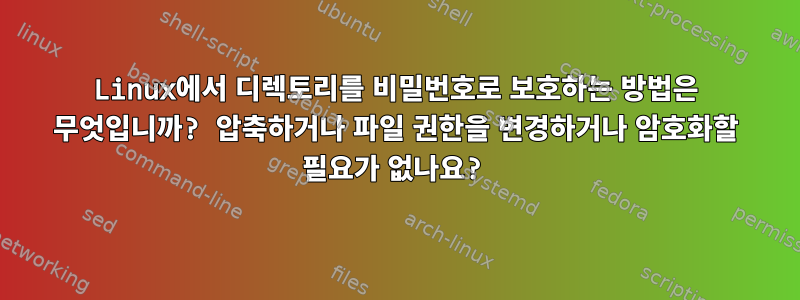 Linux에서 디렉토리를 비밀번호로 보호하는 방법은 무엇입니까? 압축하거나 파일 권한을 변경하거나 암호화할 필요가 없나요?