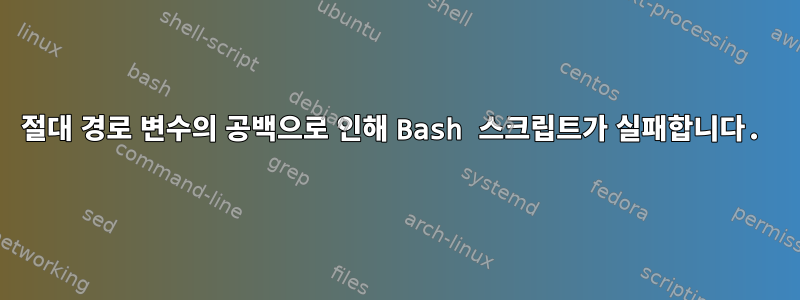 절대 경로 변수의 공백으로 인해 Bash 스크립트가 실패합니다.