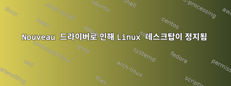 Nouveau 드라이버로 인해 Linux 데스크탑이 정지됨