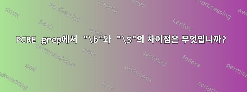 PCRE grep에서 "\b"와 "\S"의 차이점은 무엇입니까?