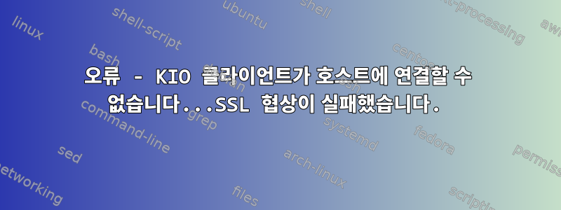 오류 - KIO 클라이언트가 호스트에 연결할 수 없습니다...SSL 협상이 실패했습니다.