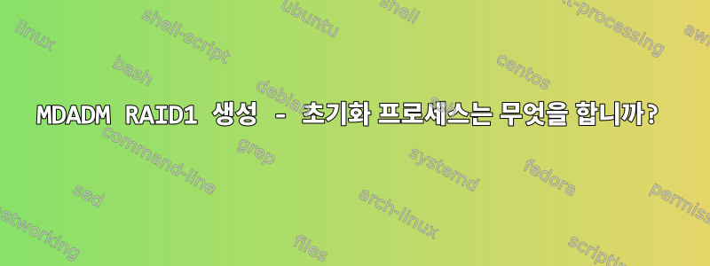 MDADM RAID1 생성 - 초기화 프로세스는 무엇을 합니까?