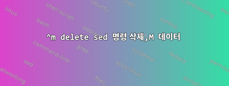 ^m delete sed 명령 삭제,M 데이터