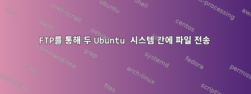 FTP를 통해 두 Ubuntu 시스템 간에 파일 전송