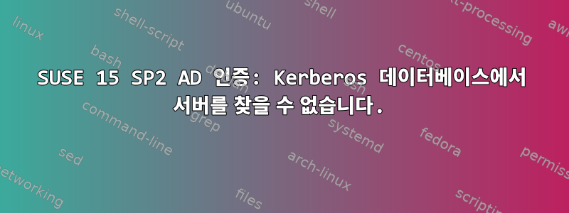 SUSE 15 SP2 AD 인증: Kerberos 데이터베이스에서 서버를 찾을 수 없습니다.