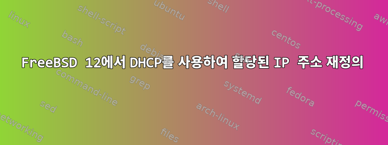 FreeBSD 12에서 DHCP를 사용하여 할당된 IP 주소 재정의