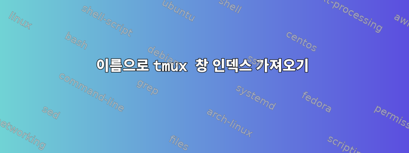 이름으로 tmux 창 인덱스 가져오기