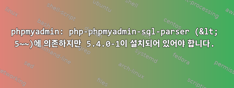 phpmyadmin: php-phpmyadmin-sql-parser (&lt; 5~~)에 의존하지만 5.4.0-1이 설치되어 있어야 합니다.