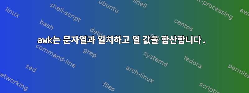 awk는 문자열과 일치하고 열 값을 합산합니다.