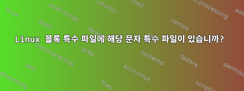 Linux 블록 특수 파일에 해당 문자 특수 파일이 있습니까?