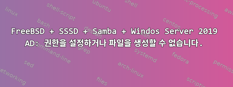 FreeBSD + SSSD + Samba + Windos Server 2019 AD: 권한을 설정하거나 파일을 생성할 수 없습니다.