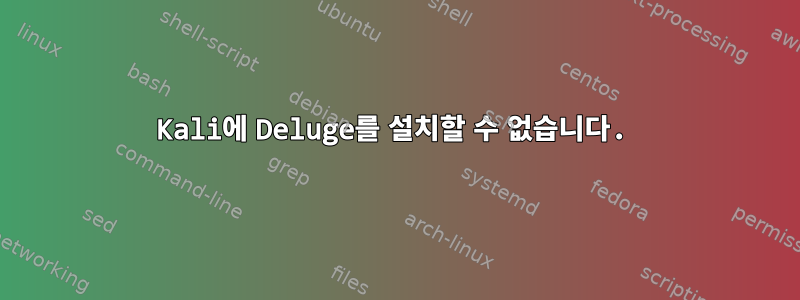 Kali에 Deluge를 설치할 수 없습니다.