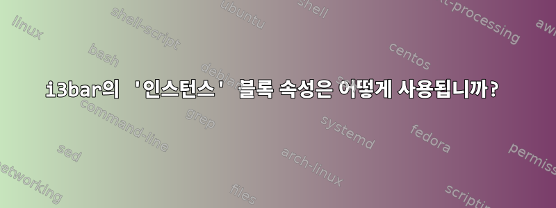 i3bar의 '인스턴스' 블록 속성은 어떻게 사용됩니까?