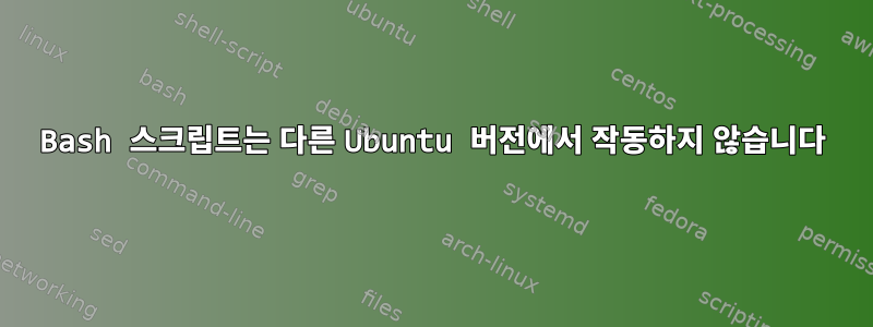 Bash 스크립트는 다른 Ubuntu 버전에서 작동하지 않습니다