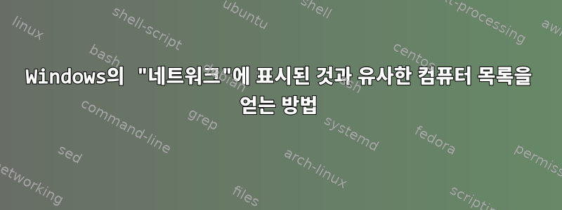 Windows의 "네트워크"에 표시된 것과 유사한 컴퓨터 목록을 얻는 방법