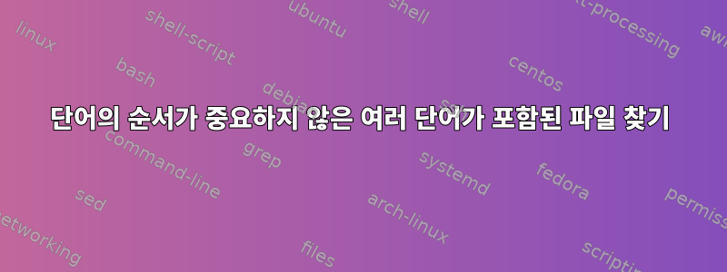 단어의 순서가 중요하지 않은 여러 단어가 포함된 파일 찾기