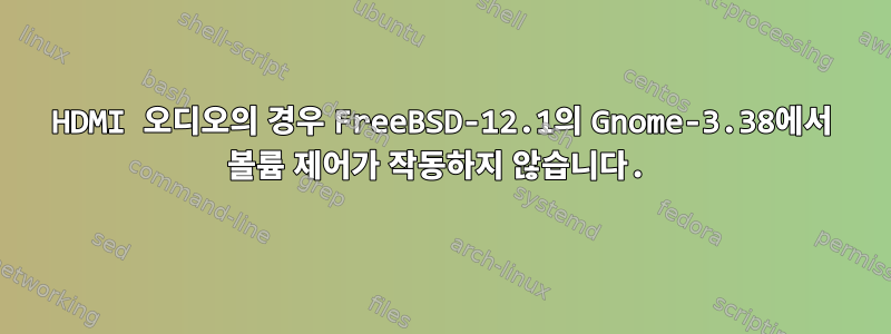 HDMI 오디오의 경우 FreeBSD-12.1의 Gnome-3.38에서 볼륨 제어가 작동하지 않습니다.