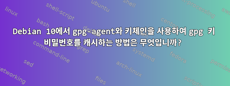 Debian 10에서 gpg-agent와 키체인을 사용하여 gpg 키 비밀번호를 캐시하는 방법은 무엇입니까?