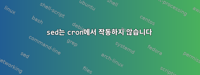 sed는 cron에서 작동하지 않습니다