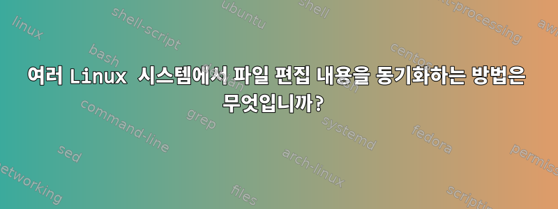 여러 Linux 시스템에서 파일 편집 내용을 동기화하는 방법은 무엇입니까?