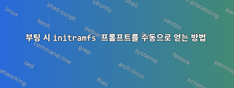 부팅 시 initramfs 프롬프트를 수동으로 얻는 방법