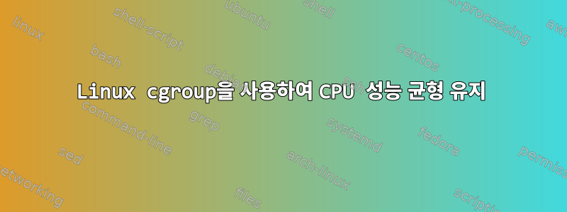 Linux cgroup을 사용하여 CPU 성능 균형 유지