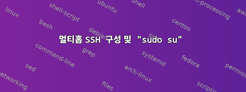 멀티홉 SSH 구성 및 "sudo su"