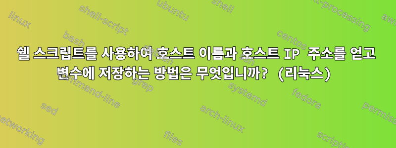 쉘 스크립트를 사용하여 호스트 이름과 호스트 IP 주소를 얻고 변수에 저장하는 방법은 무엇입니까? (리눅스)