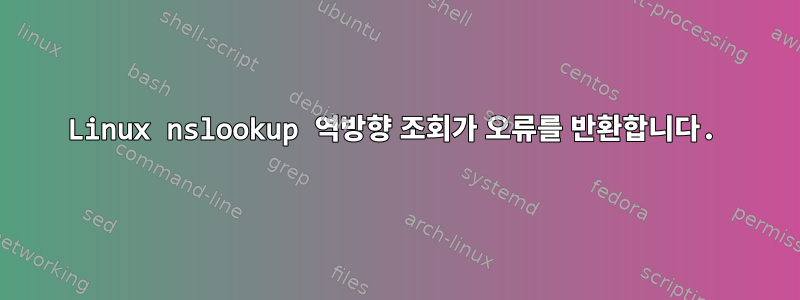 Linux nslookup 역방향 조회가 오류를 반환합니다.