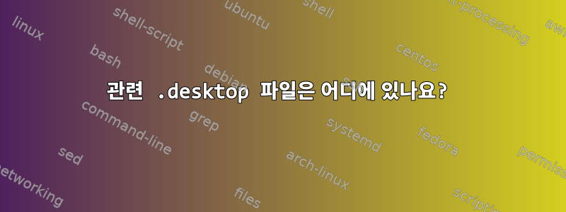 관련 .desktop 파일은 어디에 있나요?