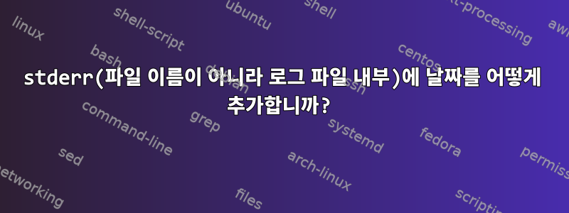 stderr(파일 이름이 아니라 로그 파일 내부)에 날짜를 어떻게 추가합니까?