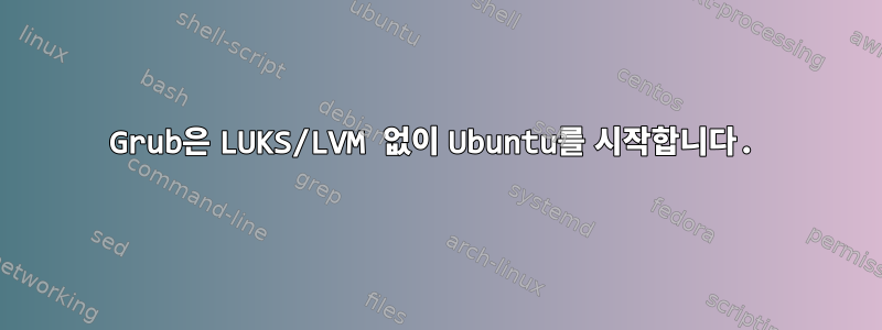 Grub은 LUKS/LVM 없이 Ubuntu를 시작합니다.