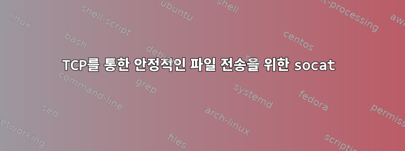 TCP를 통한 안정적인 파일 전송을 위한 socat