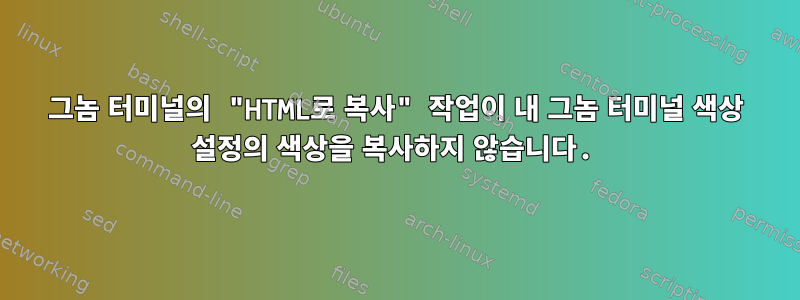 그놈 터미널의 "HTML로 복사" 작업이 내 그놈 터미널 색상 설정의 색상을 복사하지 않습니다.