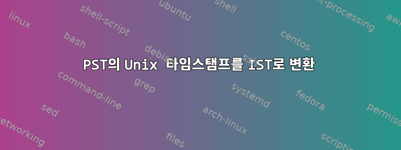 PST의 Unix 타임스탬프를 IST로 변환