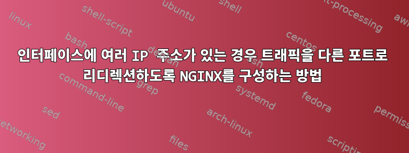 인터페이스에 여러 IP 주소가 있는 경우 트래픽을 다른 포트로 리디렉션하도록 NGINX를 구성하는 방법