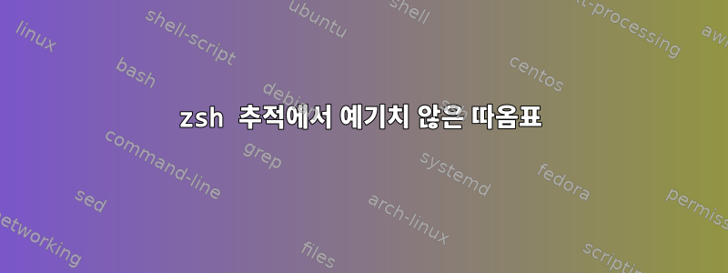 zsh 추적에서 예기치 않은 따옴표