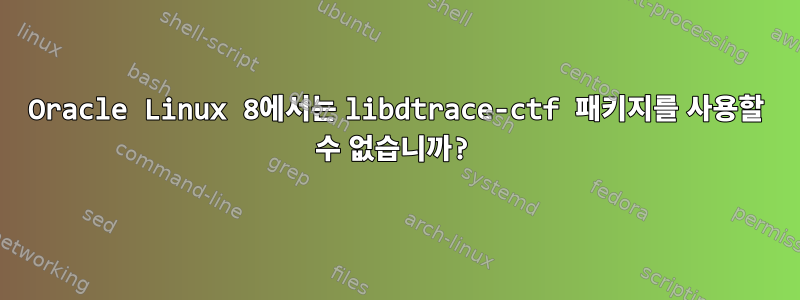 Oracle Linux 8에서는 libdtrace-ctf 패키지를 사용할 수 없습니까?