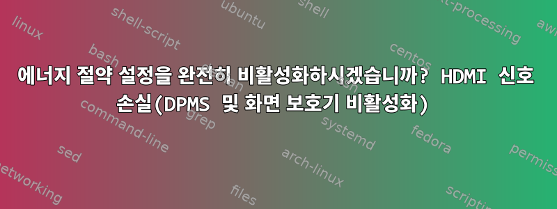 에너지 절약 설정을 완전히 비활성화하시겠습니까? HDMI 신호 손실(DPMS 및 화면 보호기 비활성화)