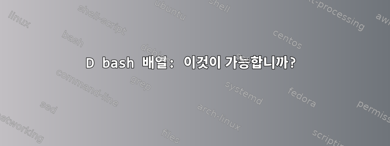 2D bash 배열: 이것이 가능합니까?