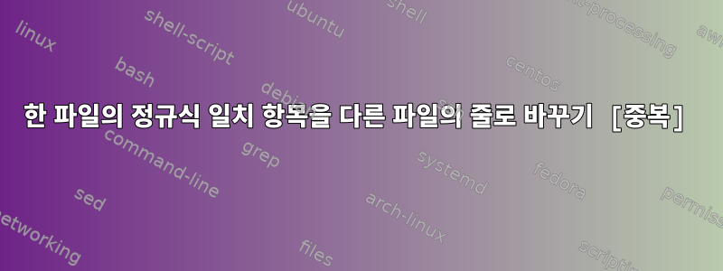 한 파일의 정규식 일치 항목을 다른 파일의 줄로 바꾸기 [중복]