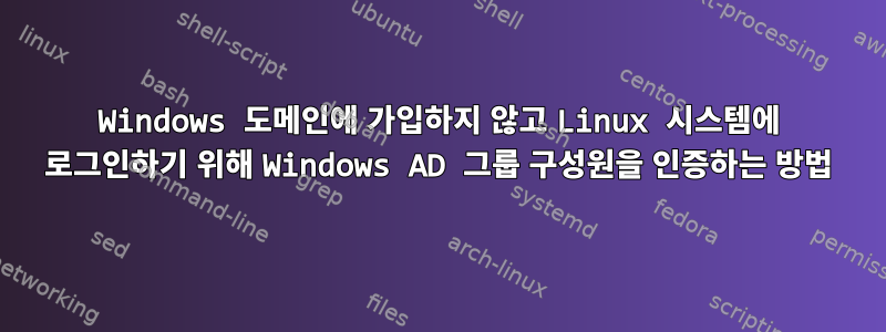 Windows 도메인에 가입하지 않고 Linux 시스템에 로그인하기 위해 Windows AD 그룹 구성원을 인증하는 방법