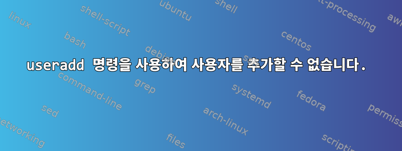 useradd 명령을 사용하여 사용자를 추가할 수 없습니다.