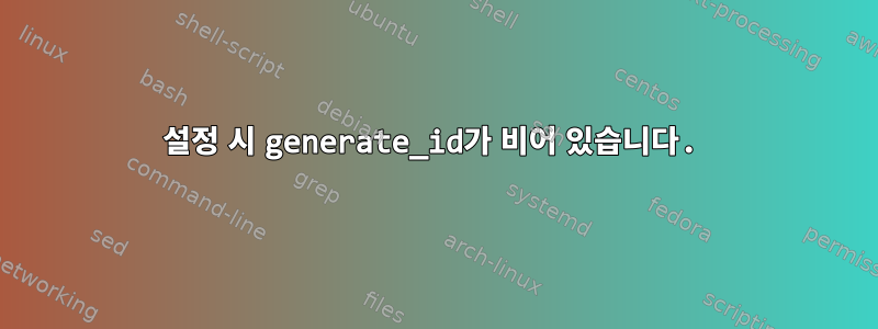 설정 시 generate_id가 비어 있습니다.