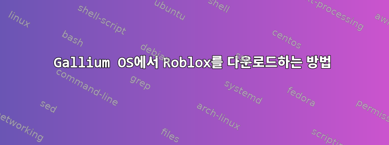 Gallium OS에서 Roblox를 다운로드하는 방법