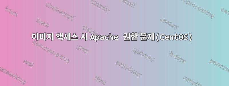 이미지 액세스 시 Apache 권한 문제(CentOS)