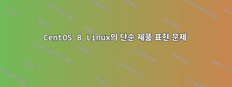 CentOS 8 Linux의 단순 제품 표현 문제