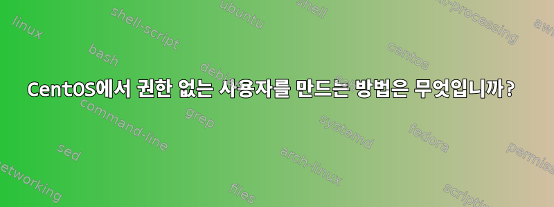 CentOS에서 권한 없는 사용자를 만드는 방법은 무엇입니까?