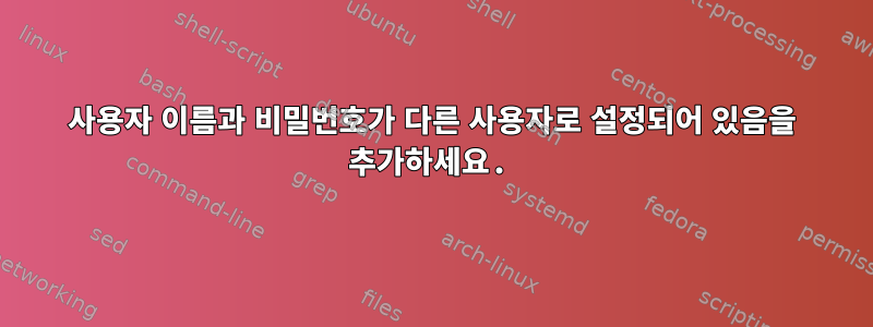 사용자 이름과 비밀번호가 다른 사용자로 설정되어 있음을 추가하세요.