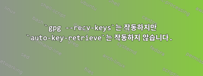 `gpg --recv-keys`는 작동하지만 `auto-key-retrieve`는 작동하지 않습니다.